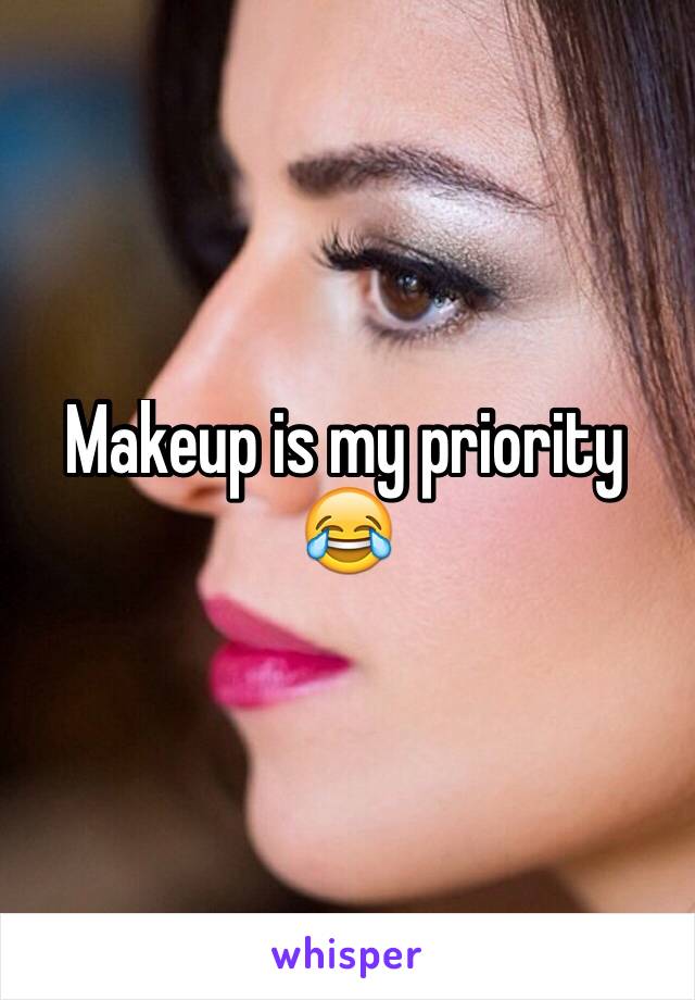 Makeup is my priority 😂