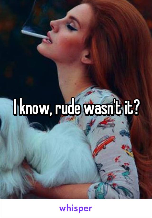I know, rude wasn't it?