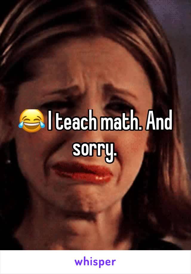 😂 I teach math. And sorry. 
