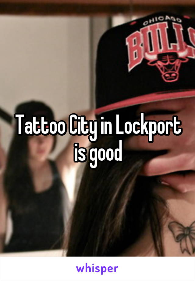 Tattoo City in Lockport is good