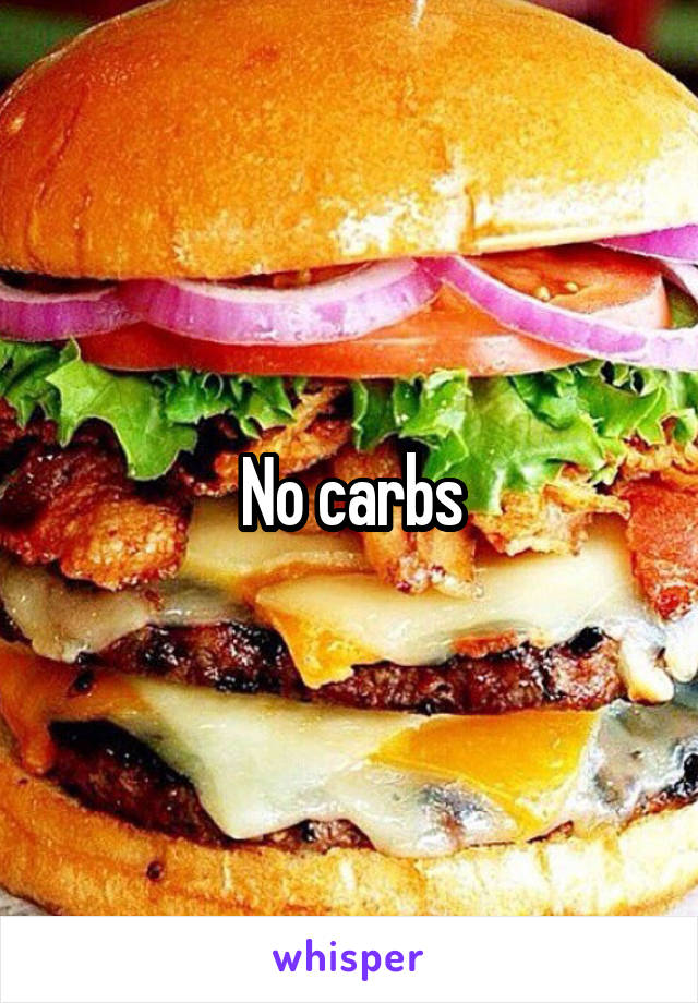No carbs