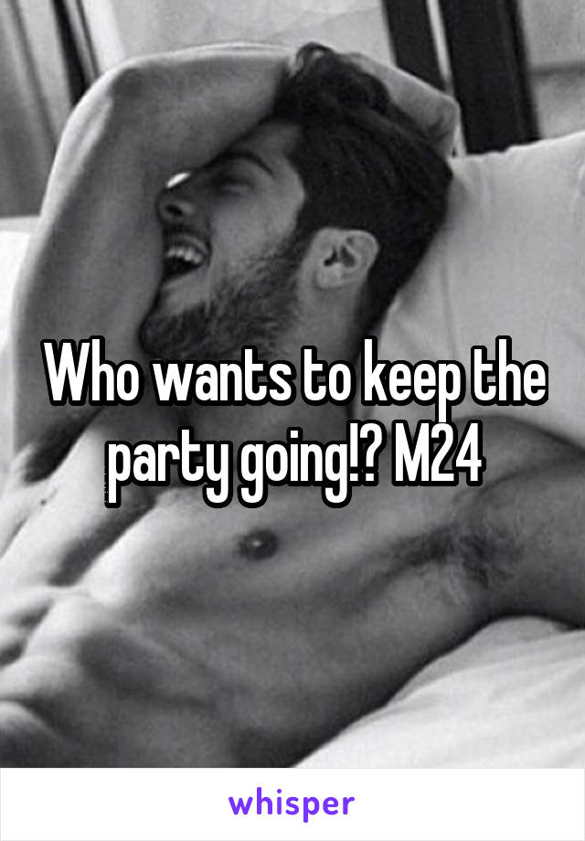 Who wants to keep the party going!? M24