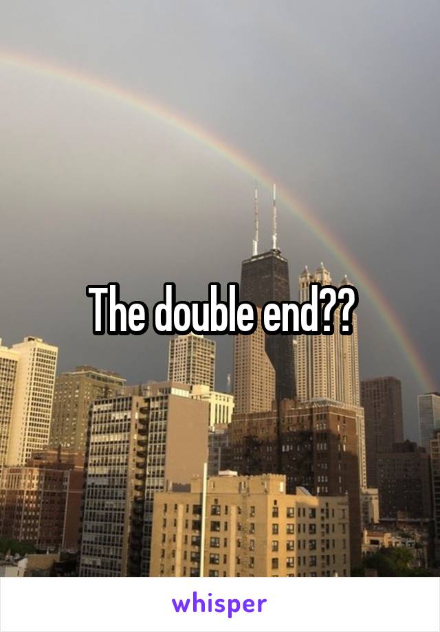 The double end??