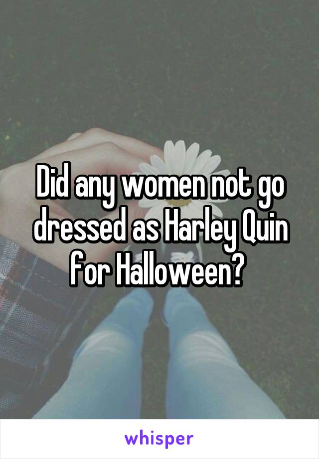 Did any women not go dressed as Harley Quin for Halloween? 