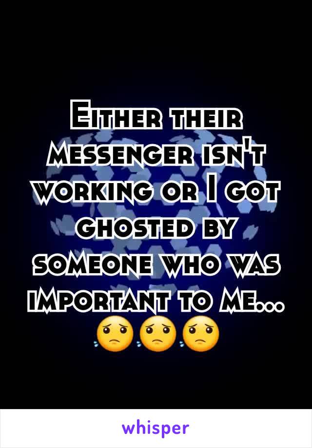 Either their messenger isn't working or I got ghosted by someone who was important to me...
😟😟😟