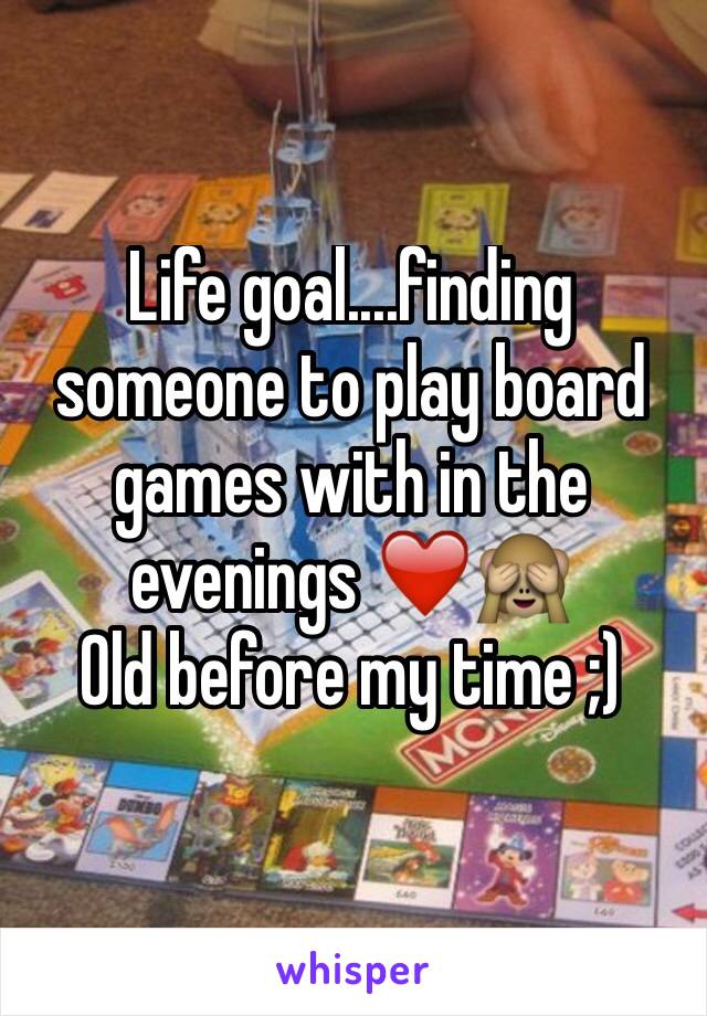 Life goal....finding someone to play board games with in the evenings ❤️🙈
Old before my time ;)