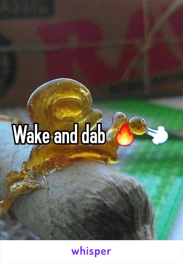 Wake and dab 🔥💨