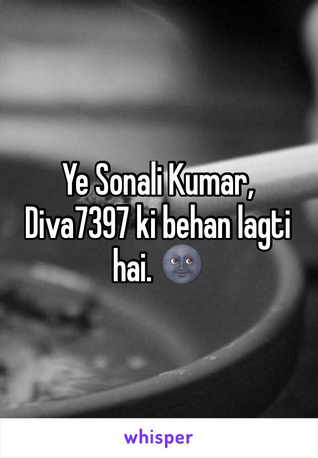Ye Sonali Kumar, Diva7397 ki behan lagti hai. 🌚