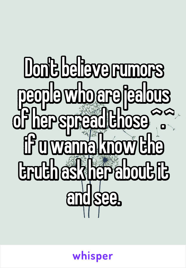 Don't believe rumors people who are jealous of her spread those ^.^ if u wanna know the truth ask her about it and see.