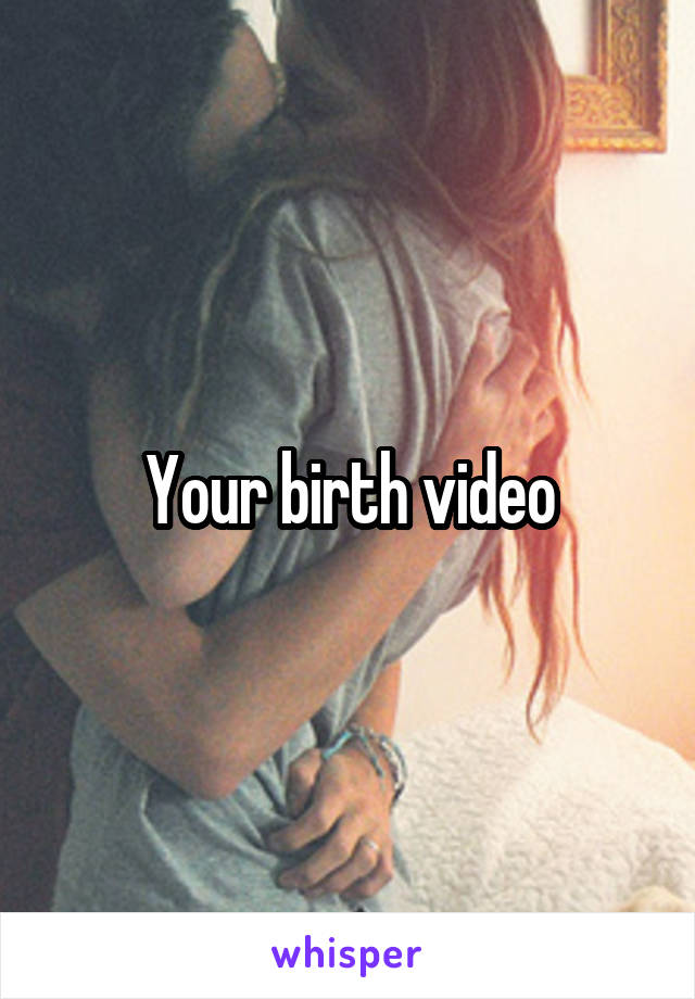 Your birth video