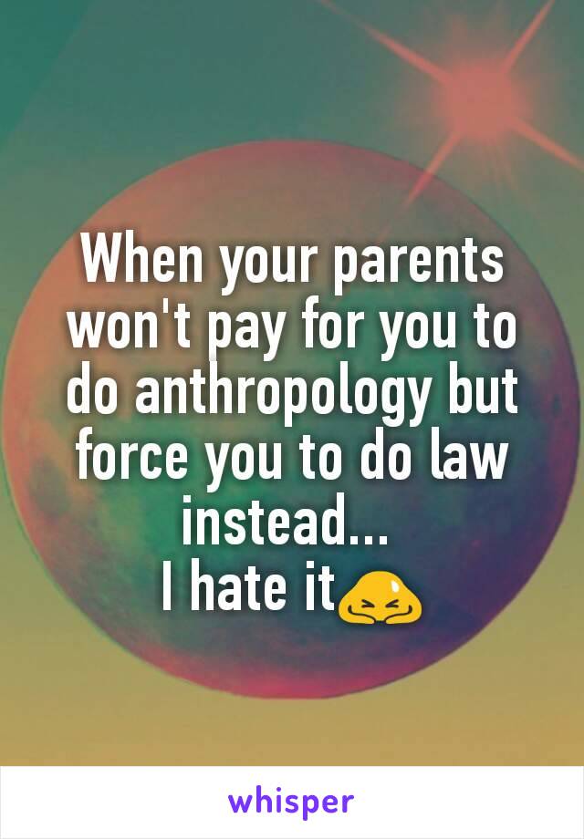 When your parents won't pay for you to do anthropology but force you to do law instead... 
I hate it🙇