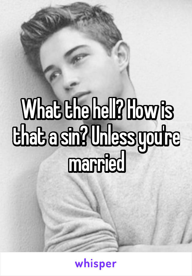 What the hell? How is that a sin? Unless you're married