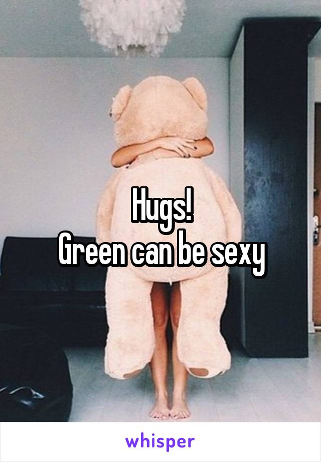 Hugs!
Green can be sexy