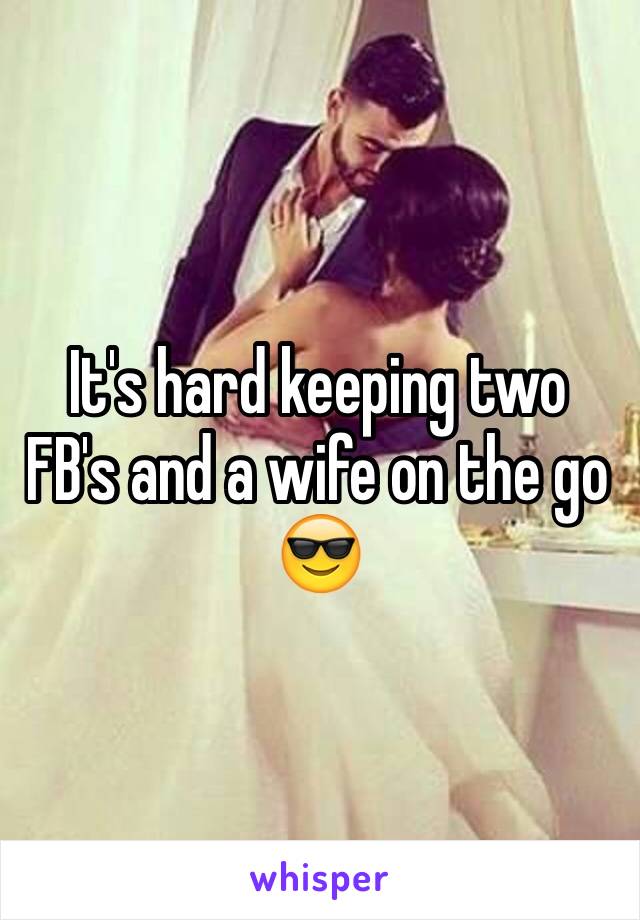 It's hard keeping two FB's and a wife on the go 😎