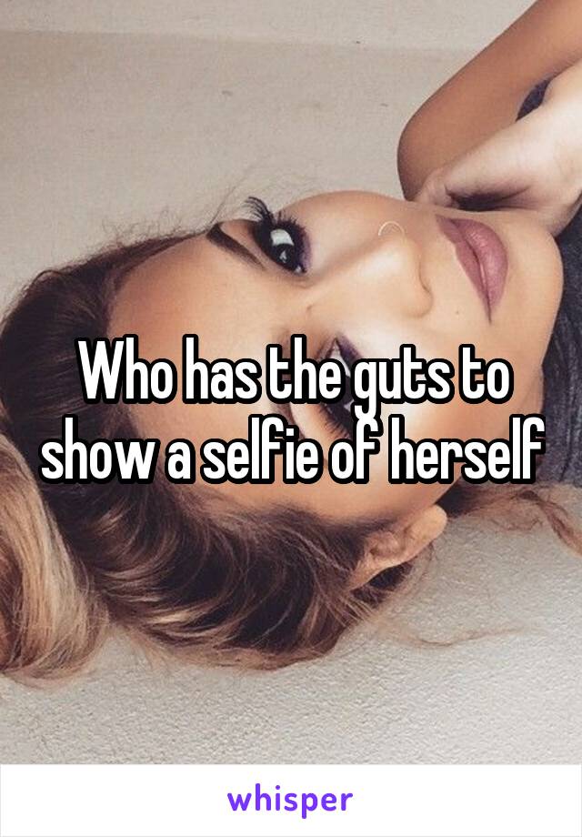 Who has the guts to show a selfie of herself