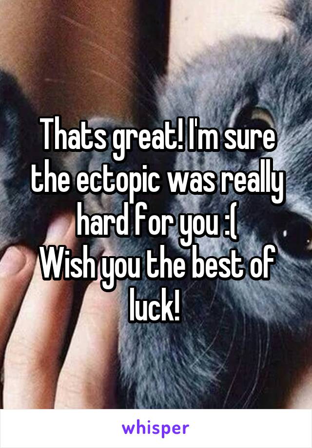 Thats great! I'm sure the ectopic was really hard for you :(
Wish you the best of luck! 