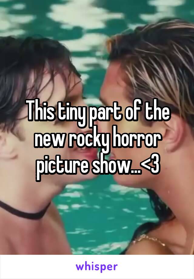 This tiny part of the new rocky horror picture show...<3