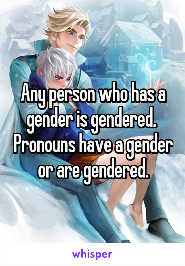 Any person who has a gender is gendered.  Pronouns have a gender or are gendered.