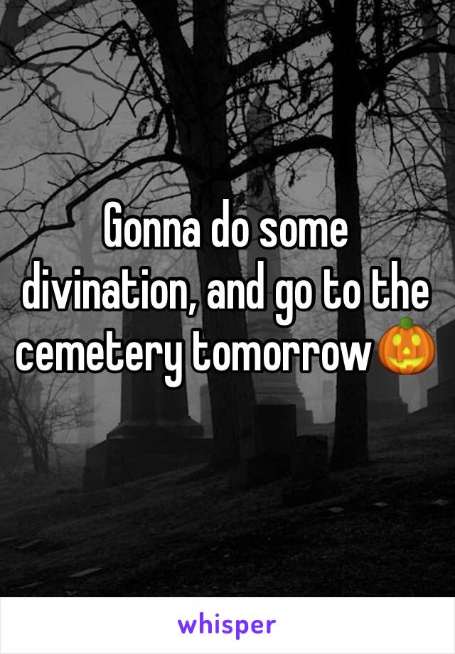 Gonna do some divination, and go to the cemetery tomorrow🎃