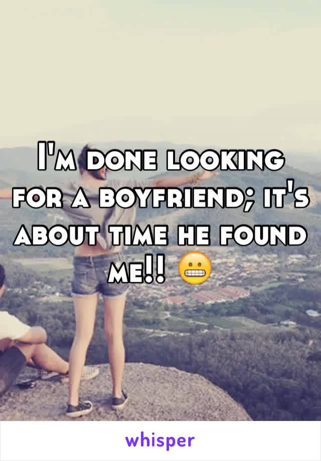 I'm done looking for a boyfriend; it's about time he found me!! 😬