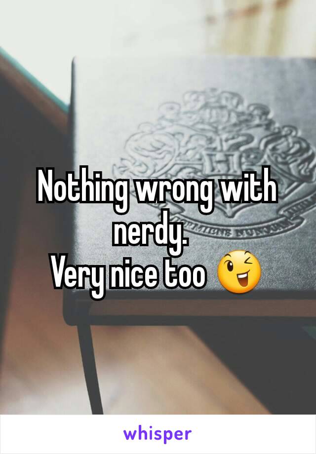 Nothing wrong with nerdy.  
Very nice too 😉