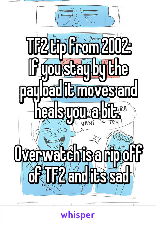 TF2 tip from 2002:
If you stay by the payload it moves and heals you  a bit. 

Overwatch is a rip off of TF2 and its sad