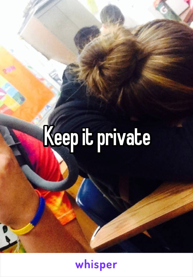 Keep it private