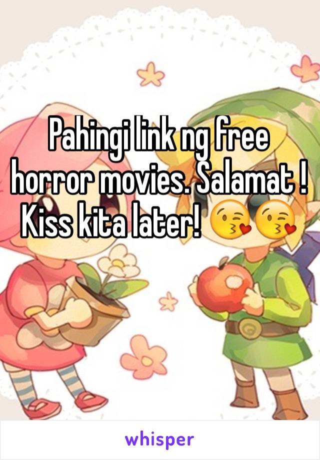 Pahingi link ng free horror movies. Salamat ! Kiss kita later! 😘😘
