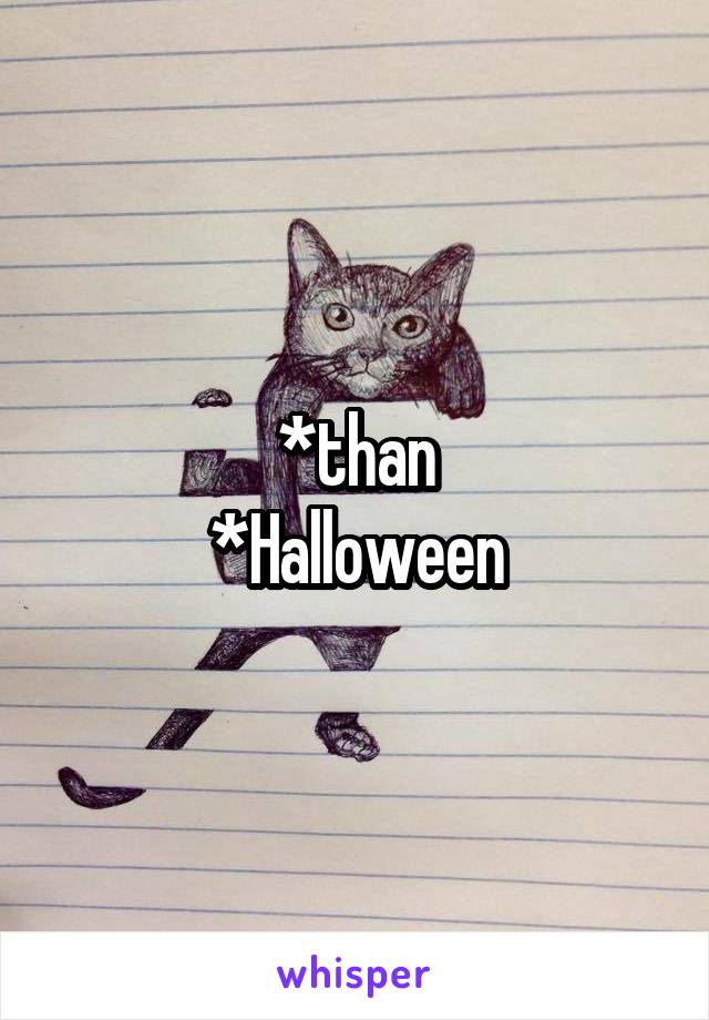 *than
*Halloween
