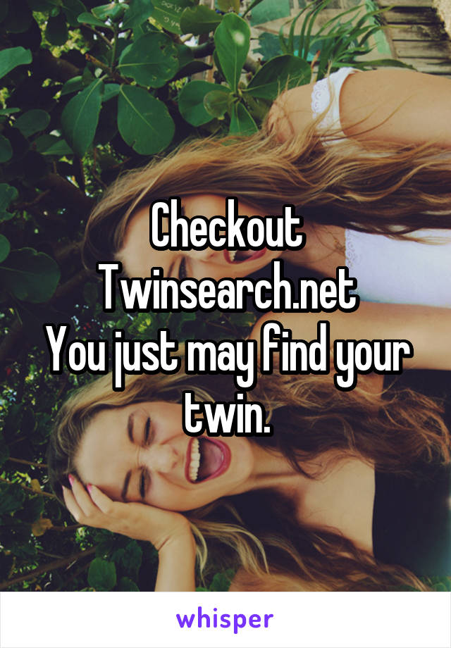 Checkout Twinsearch.net
You just may find your twin.