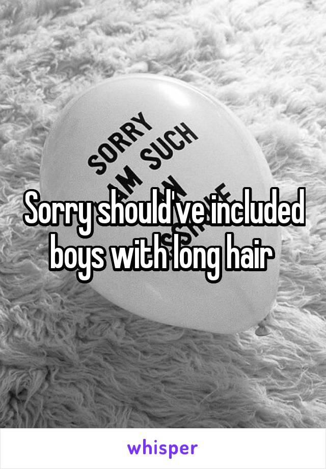 Sorry should've included boys with long hair 