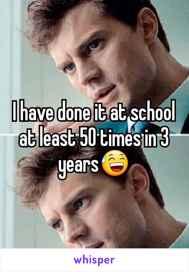 I have done it at school at least 50 times in 3 years😅