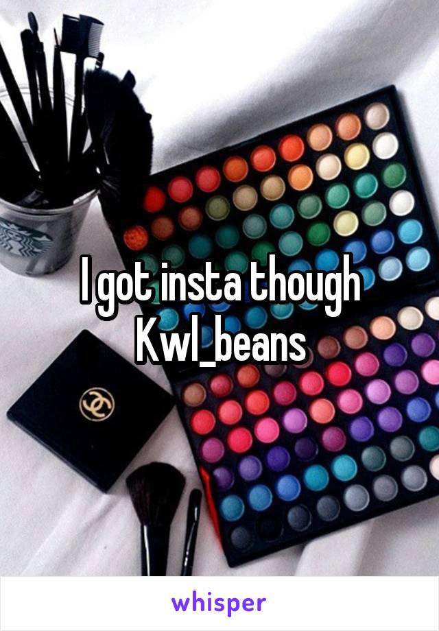 I got insta though
Kwl_beans