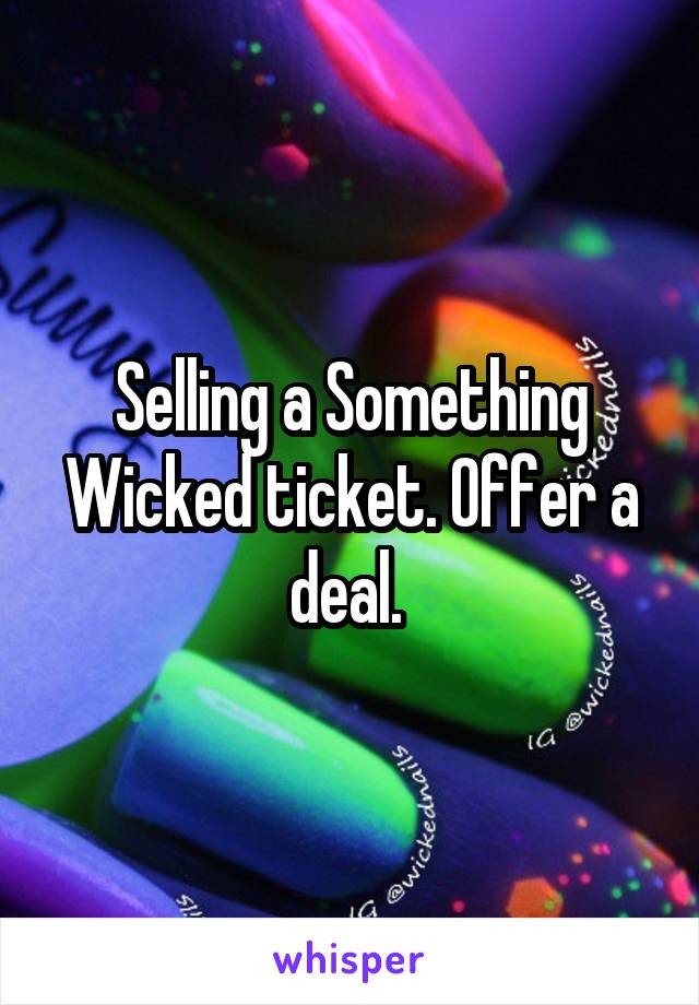 Selling a Something Wicked ticket. Offer a deal. 