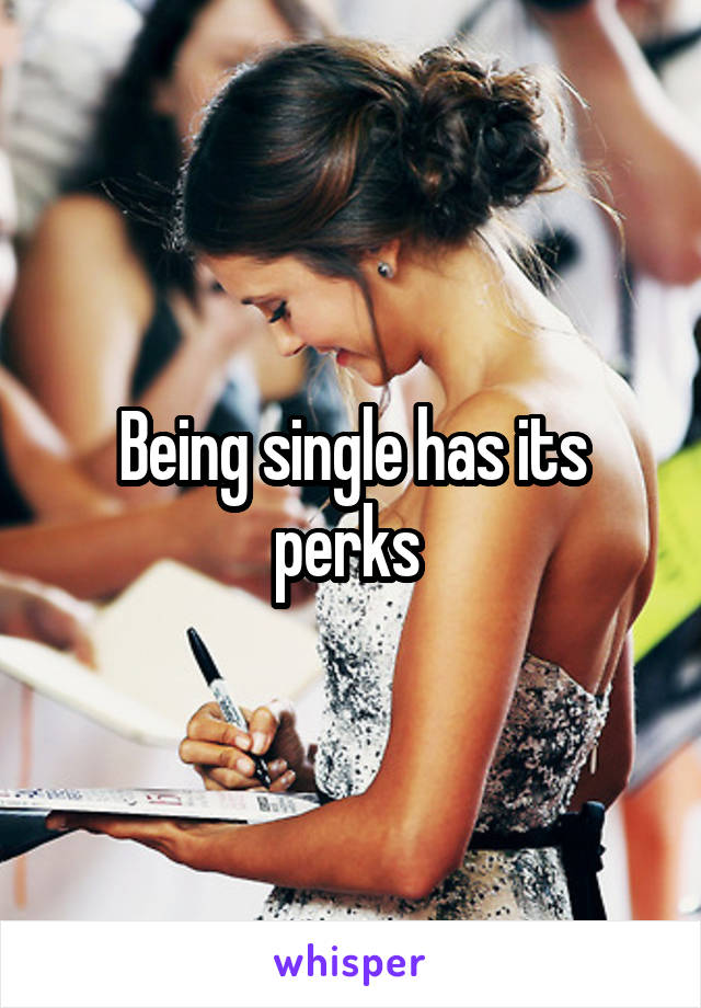 Being single has its perks 