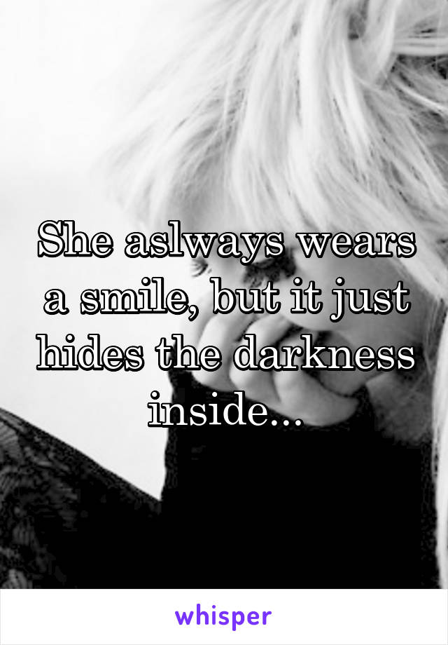 She aslways wears a smile, but it just hides the darkness inside...