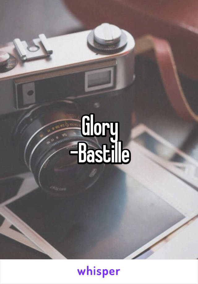 Glory
-Bastille