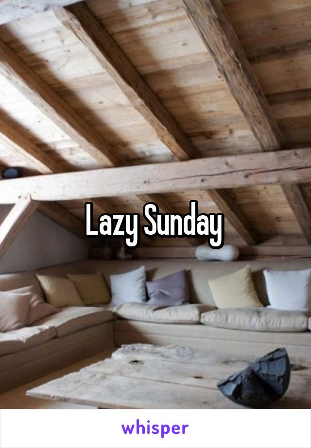 Lazy Sunday 