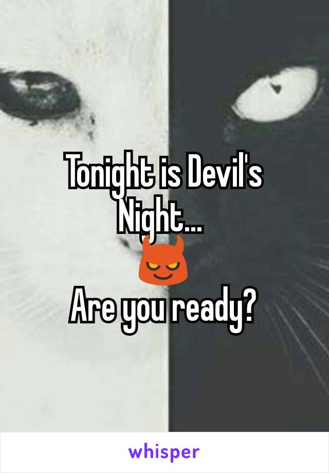 Tonight is Devil's Night... 
😈
Are you ready?