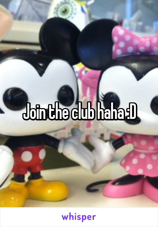 Join the club haha :D