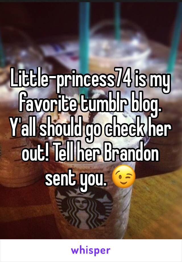 Little-princess74 is my favorite tumblr blog. Y'all should go check her out! Tell her Brandon sent you. 😉