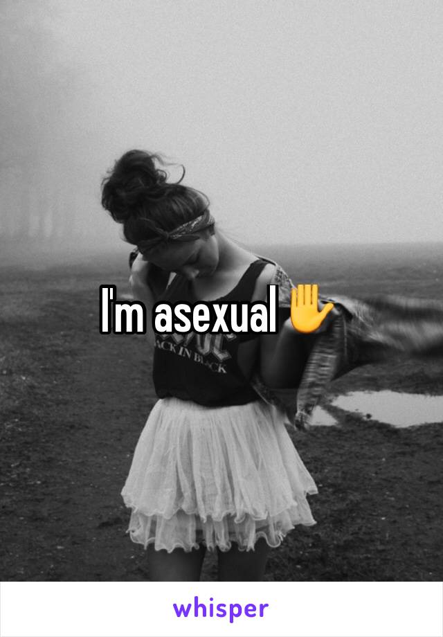 I'm asexual✋