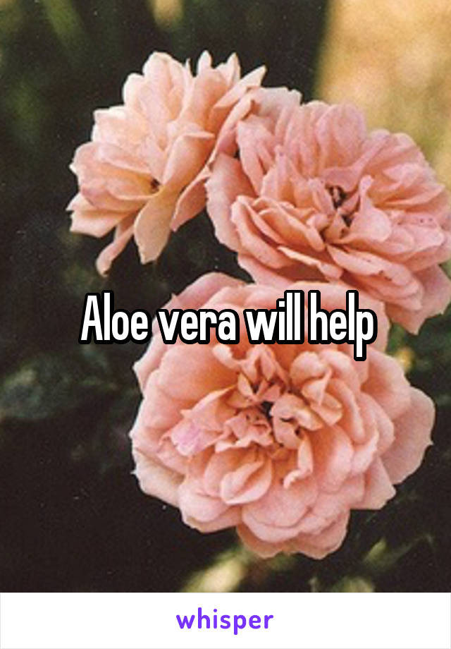 Aloe vera will help