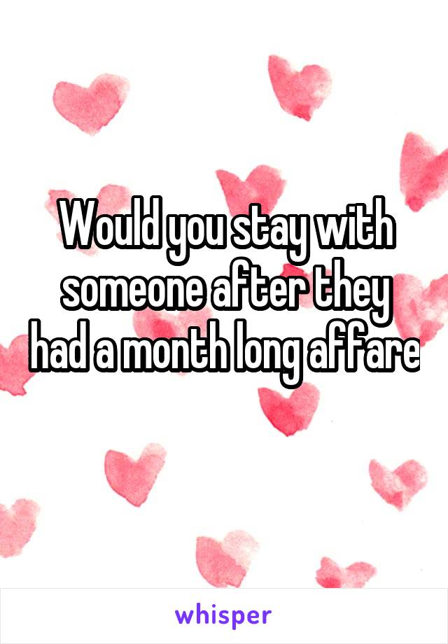 Would you stay with someone after they had a month long affare 