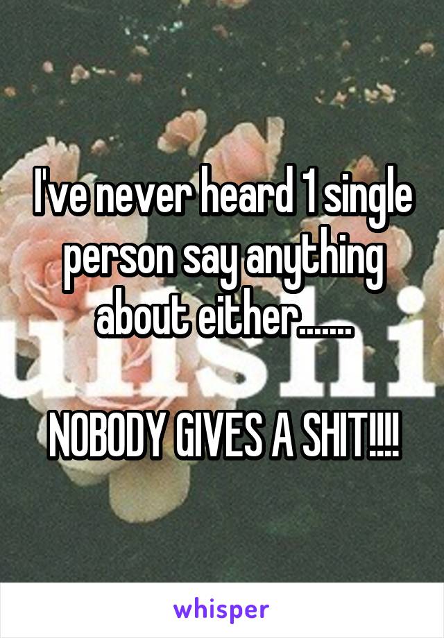 I've never heard 1 single person say anything about either.......

NOBODY GIVES A SHIT!!!!