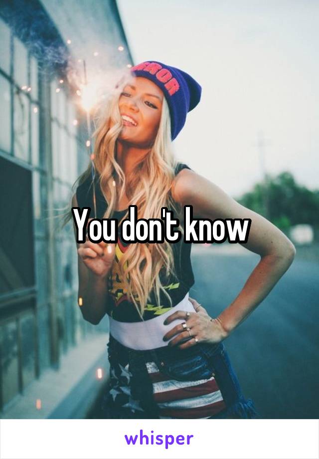 You don't know
