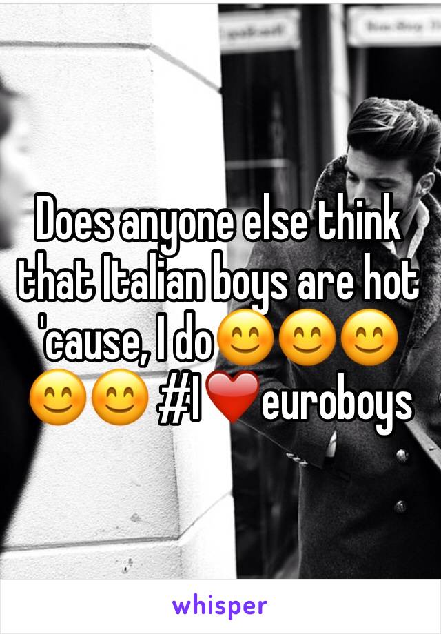 Does anyone else think that Italian boys are hot 'cause, I do😊😊😊😊😊 #I❤️euroboys