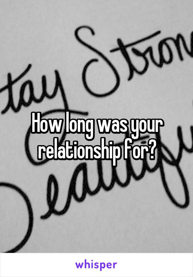 How long was your relationship for?