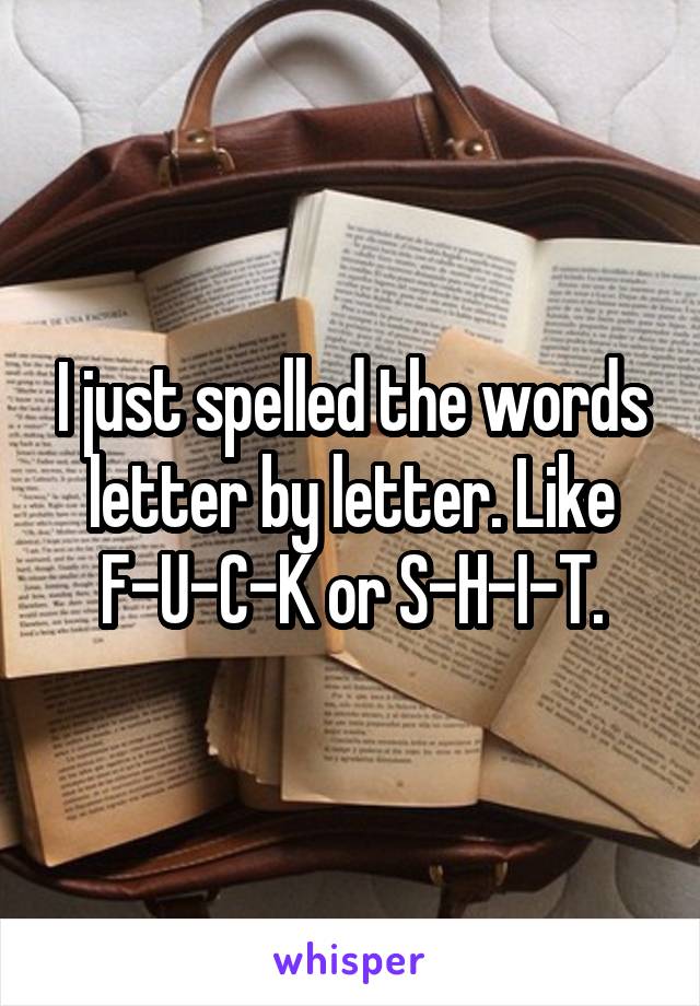 I just spelled the words letter by letter. Like F-U-C-K or S-H-I-T.