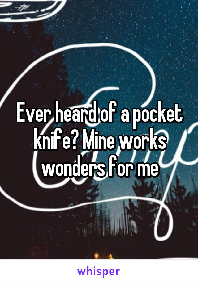 Ever heard of a pocket knife? Mine works wonders for me